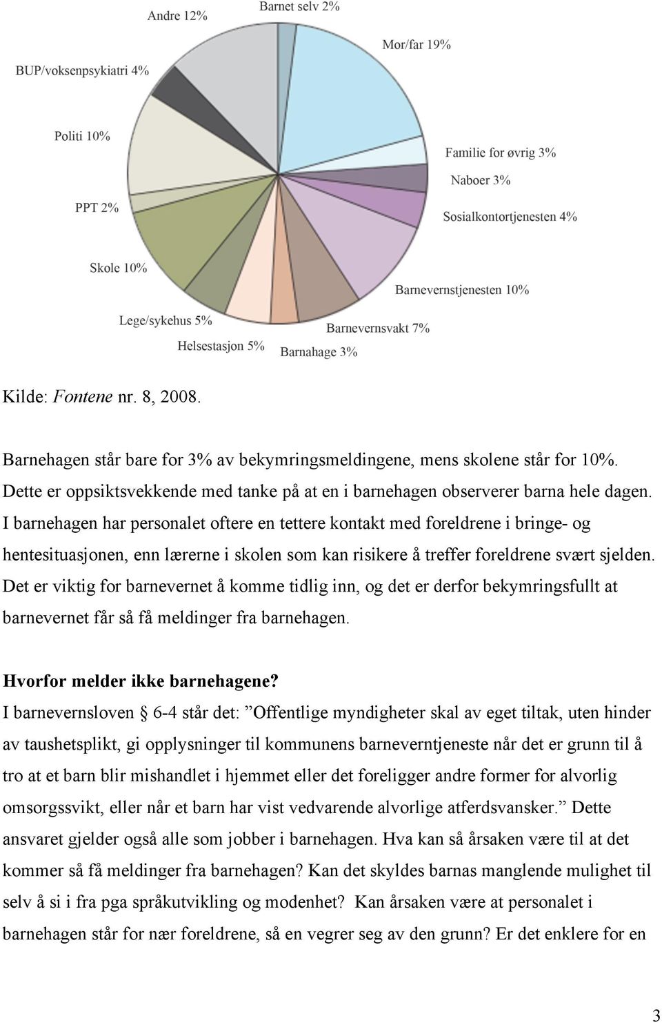 Det er viktig for barnevernet å komme tidlig inn, og det er derfor bekymringsfullt at barnevernet får så få meldinger fra barnehagen. Hvorfor melder ikke barnehagene?