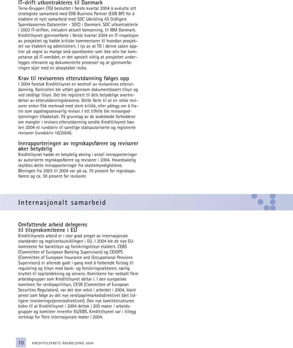 Kredittilsynet gjennomførte i første kvartal 2004 en IT-inspeksjon av prosjektet og hadde kritiske kommentarer til hvordan prosjektet var etablert og administrert.