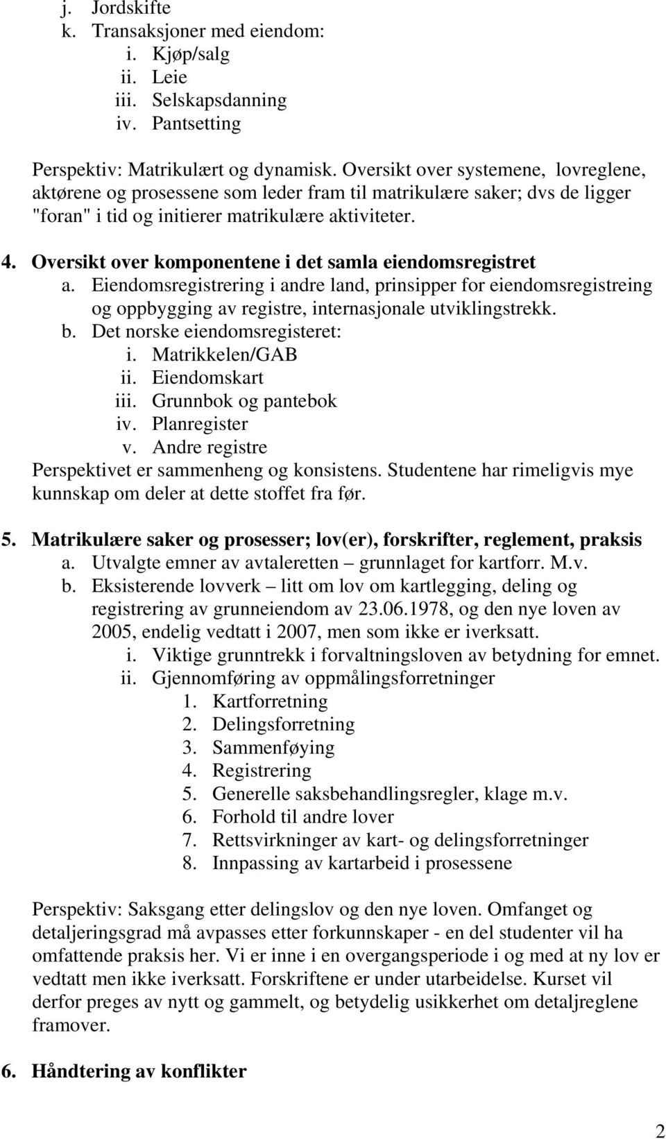 Oversikt over komponentene i det samla eiendomsregistret a. Eiendomsregistrering i andre land, prinsipper for eiendomsregistreing og oppbygging av registre, internasjonale utviklingstrekk. b.