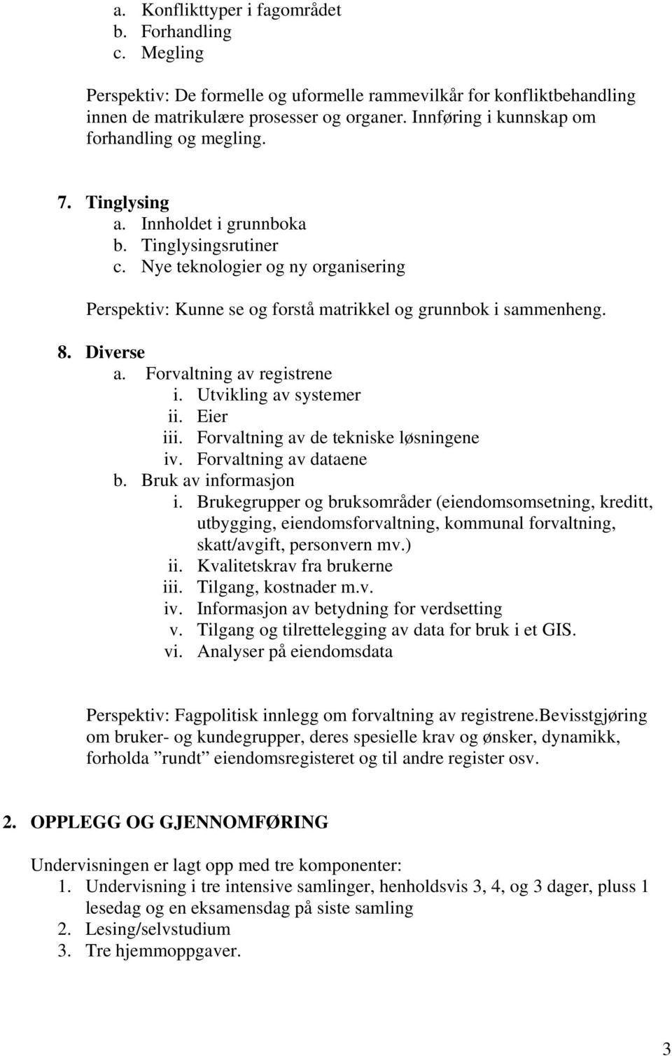 Nye teknologier og ny organisering Perspektiv: Kunne se og forstå matrikkel og grunnbok i sammenheng. 8. Diverse a. Forvaltning av registrene i. Utvikling av systemer ii. Eier iii.