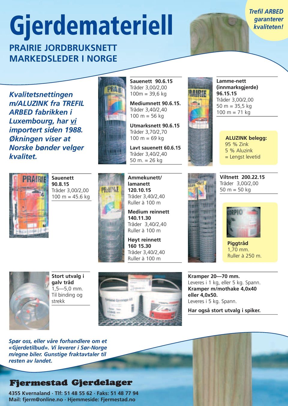 6.15 Tråder 3,40/2,40 50 m. = 26 kg Lamme-nett (innmarksgjerde) 96.15.15 Tråder 3,00/2,00 50 m = 35,5 kg 100 m = 71 kg ALUZINK belegg: 95 % Zink 5 % Aluzink = Lengst levetid Sauenett 90.8.