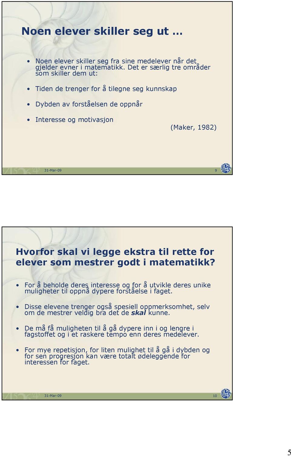 ekstra til rette for elever som mestrer godt i matematikk? For å beholde deres interesse og for å utvikle deres unike muligheter til oppnå dypere forståelse i faget.