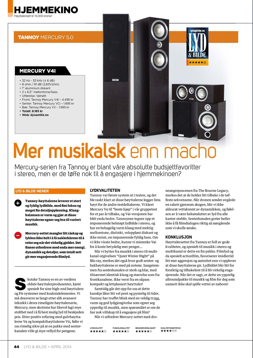 695 kr Bak: Tannoy Mercury V1i 1.995 kr Totalt: 8.185 kr Web: dynamikk.