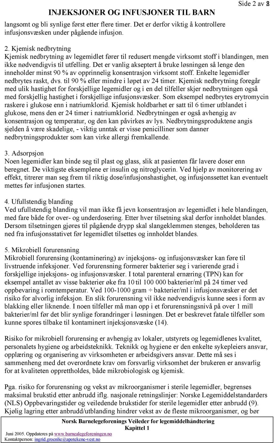 Det er vanlig akseptert å bruke løsningen så lenge den inneholder minst 90 % av opprinnelig konsentrasjon virksomt stoff. Enkelte legemidler nedbrytes raskt, dvs.