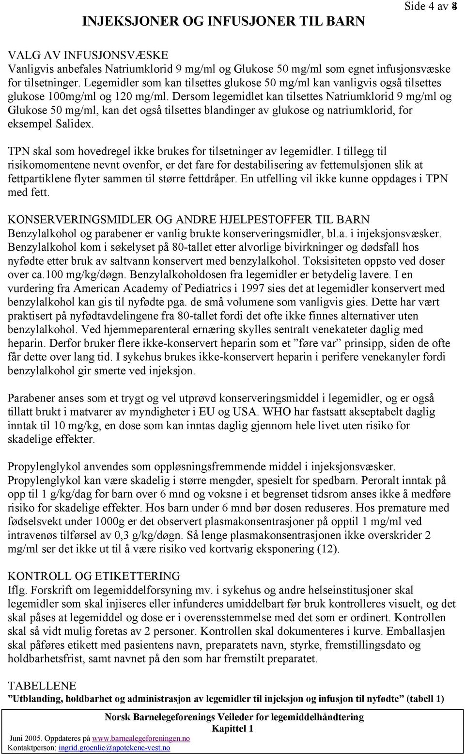 Dersom legemidlet kan tilsettes Natriumklorid 9 mg/ml og Glukose 50 mg/ml, kan det også tilsettes blandinger av glukose og natriumklorid, for eksempel Salidex.