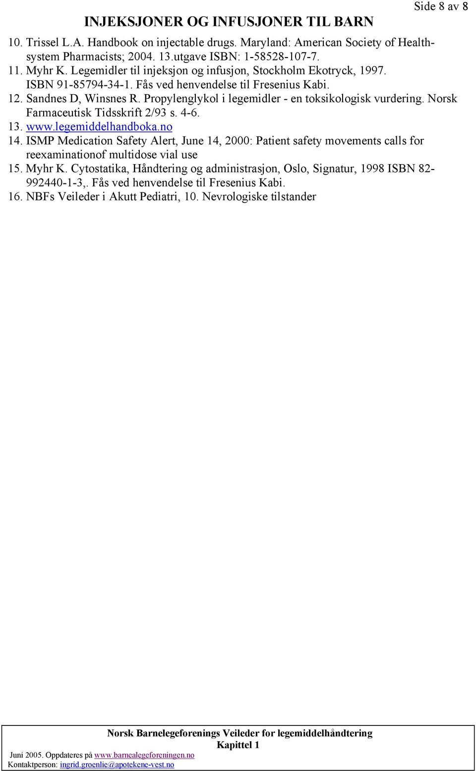 Propylenglykol i legemidler - en toksikologisk vurdering. Norsk Farmaceutisk Tidsskrift 2/93 s. 4-6. 13. www.legemiddelhandboka.no 14.