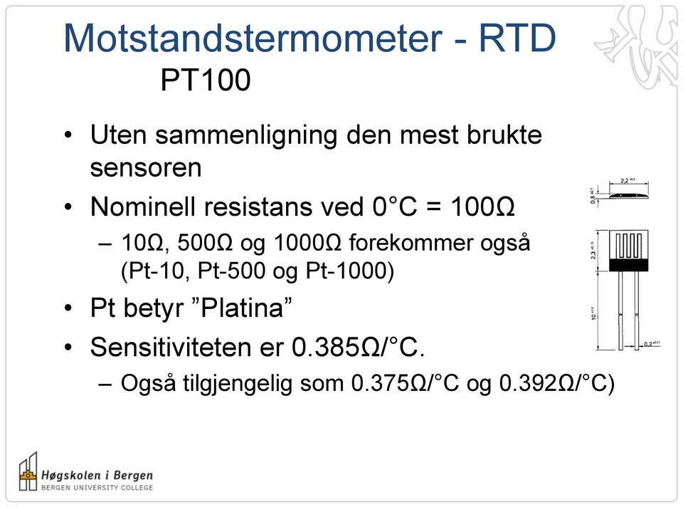 1000Ω forekommer også (Pt-10, Pt-500 og Pt-1000) Pt betyr Platina