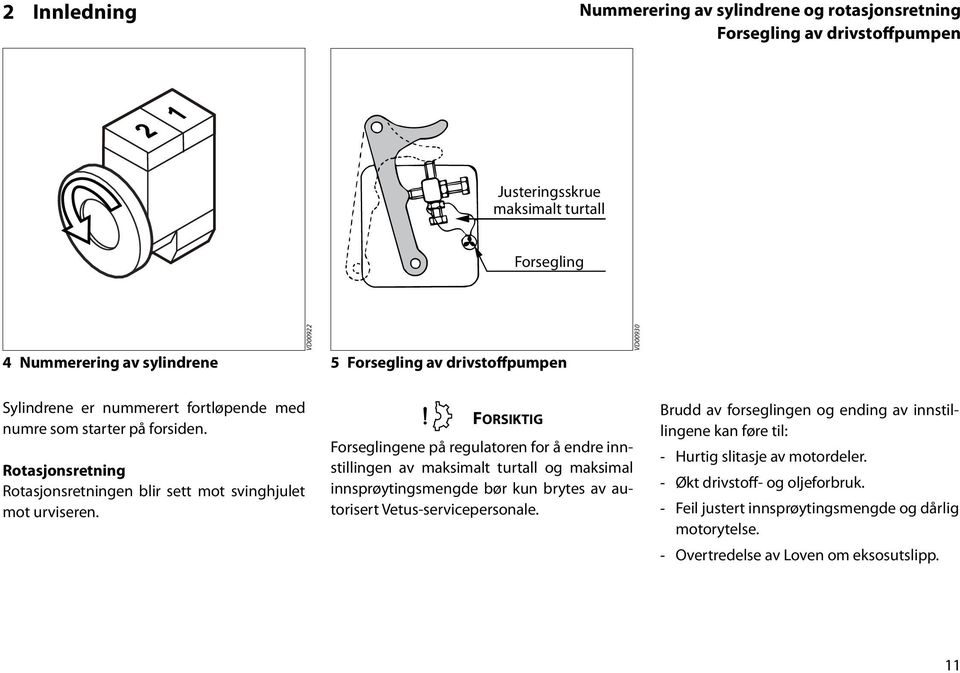 Forsiktig Forseglingene på regulatoren for å endre innstillingen av maksimalt turtall og maksimal innsprøytingsmengde bør kun brytes av autorisert Vetus-servicepersonale.