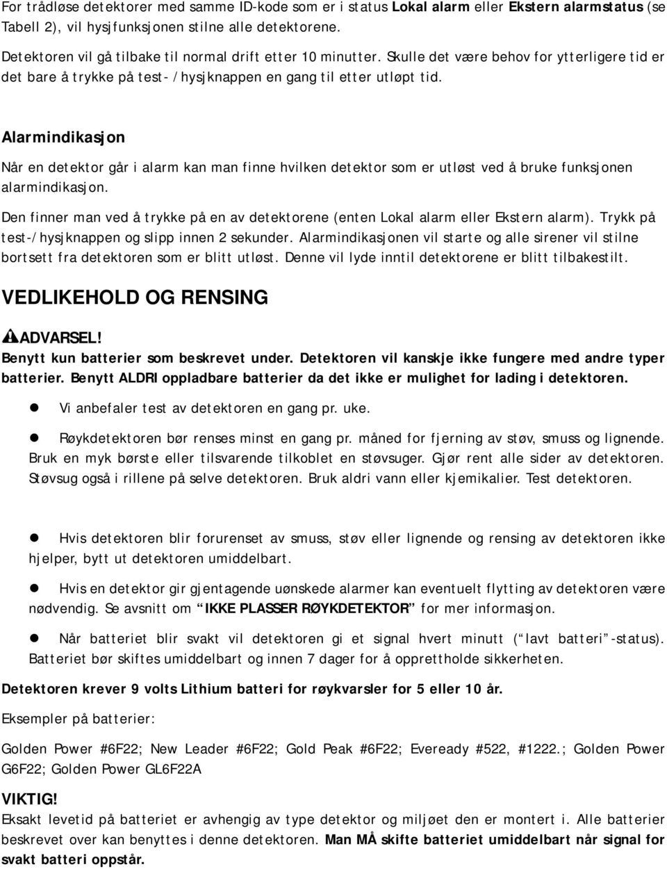 Alarmindikasjon Når en detektor går i alarm kan man finne hvilken detektor som er utløst ved å bruke funksjonen alarmindikasjon.