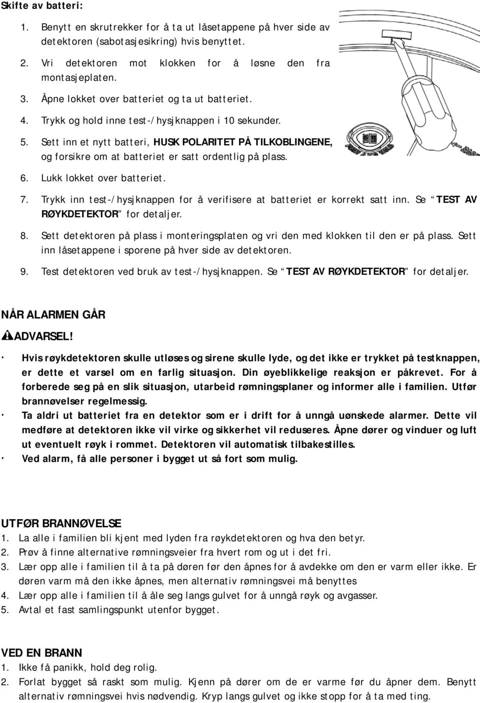 Sett inn et nytt batteri, HUSK POLARITET PÅ TILKOBLINGENE, og forsikre om at batteriet er satt ordentlig på plass. 6. Lukk lokket over batteriet. 7.