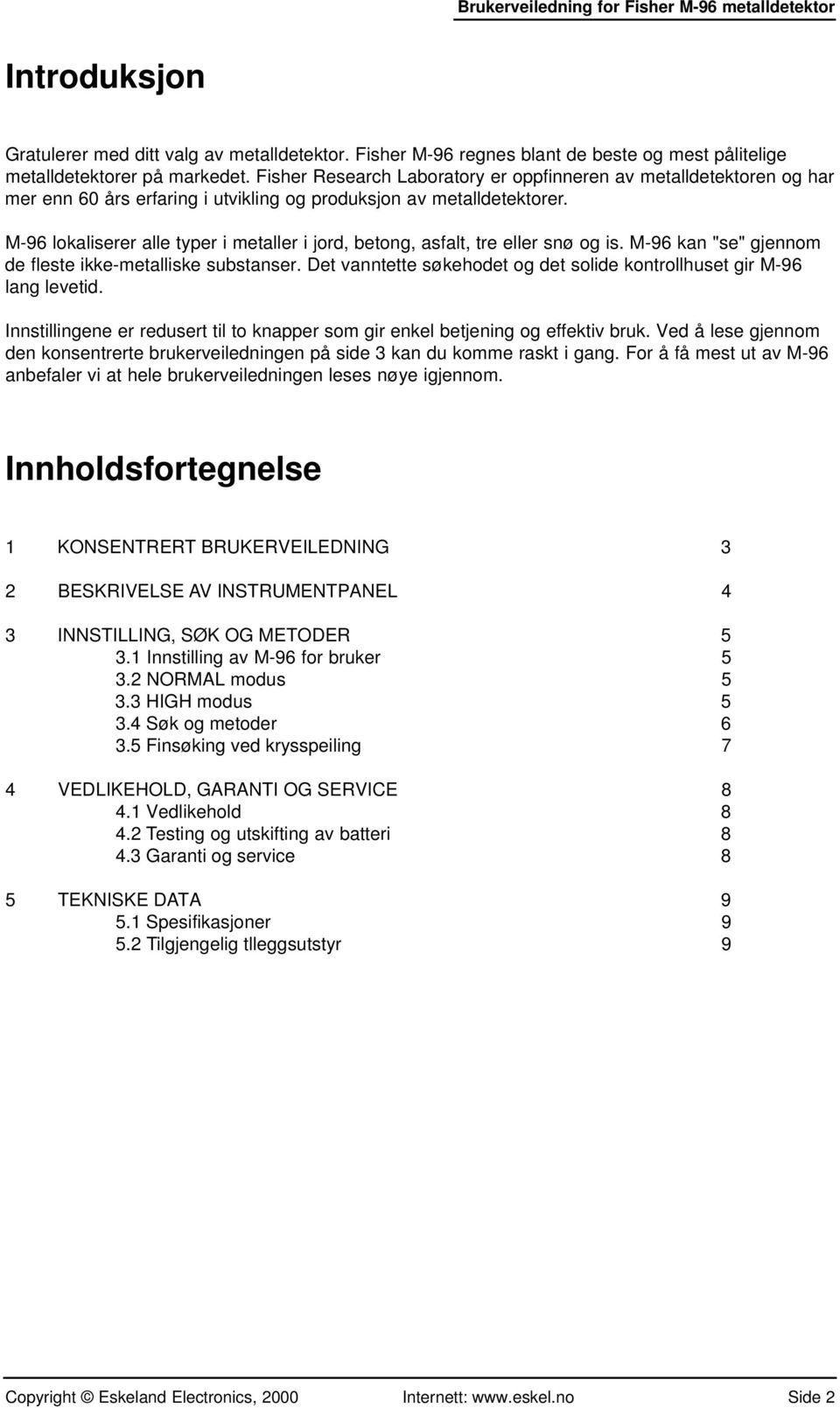 M-96 lokaliserer alle typer i metaller i jord, betong, asfalt, tre eller snø og is. M-96 kan "se" gjennom de fleste ikke-metalliske substanser.