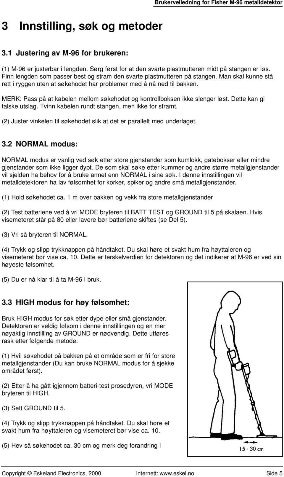 MERK: Pass på at kabelen mellom søkehodet og kontrollboksen ikke slenger løst. Dette kan gi falske utslag. Tvinn kabelen rundt stangen, men ikke for stramt.