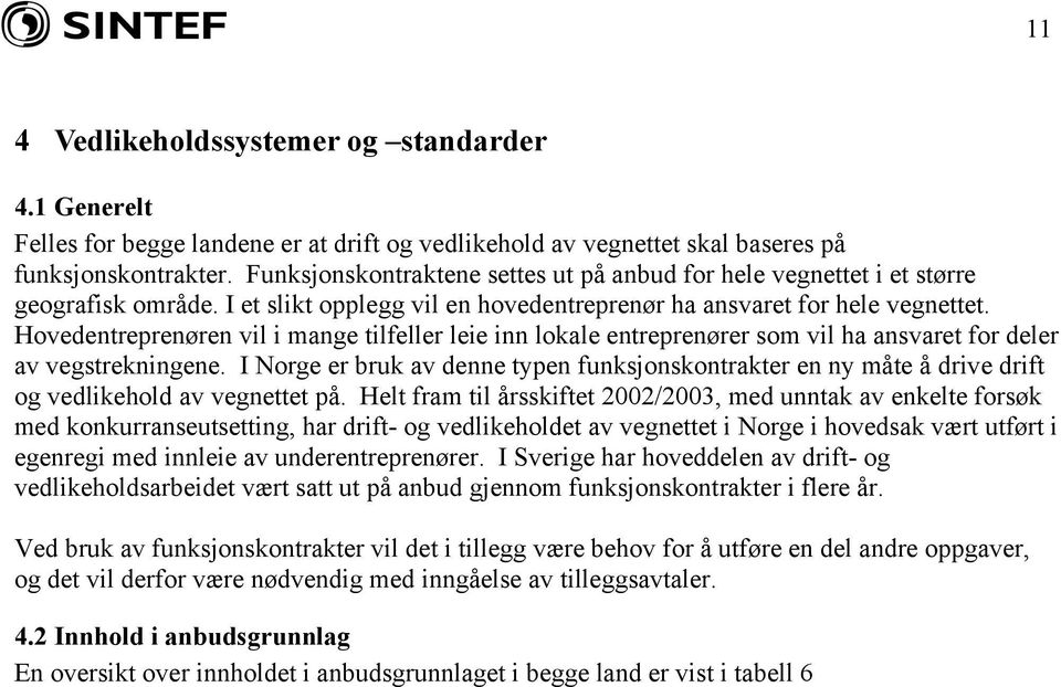 Hovedentreprenøren vil i mange tilfeller leie inn lokale entreprenører som vil ha ansvaret for deler av vegstrekningene.