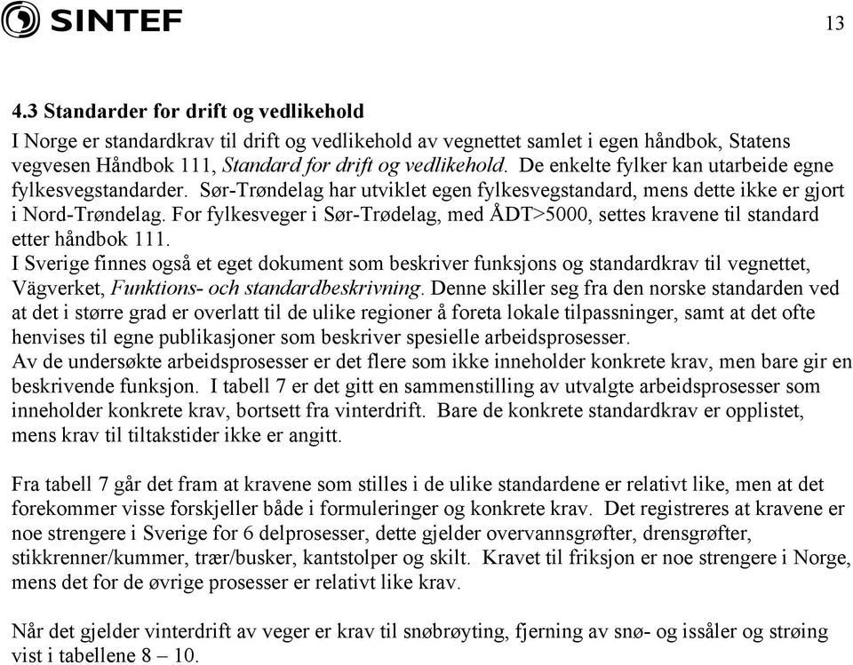 For fylkesveger i Sør-Trødelag, med ÅDT>5000, settes kravene til standard etter håndbok 111.