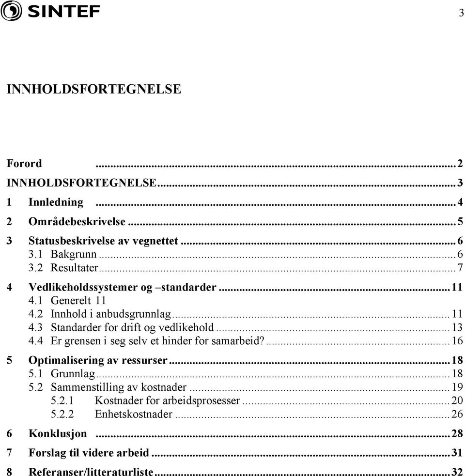 4 Er grensen i seg selv et hinder for samarbeid?...16 5 Optimalisering av ressurser...18 5.1 Grunnlag...18 5.2 Sammenstilling av kostnader...19 5.2.1 Kostnader for arbeidsprosesser.