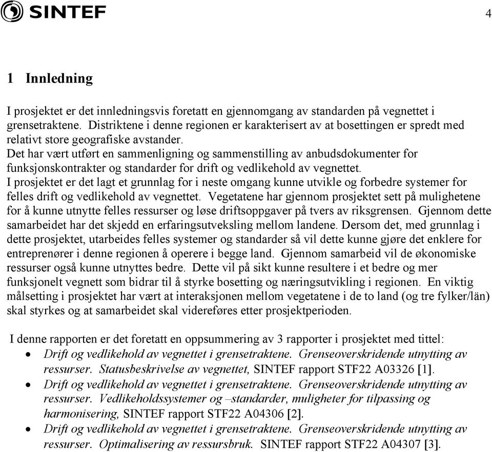 Det har vært utført en sammenligning og sammenstilling av anbudsdokumenter for funksjonskontrakter og standarder for drift og vedlikehold av vegnettet.