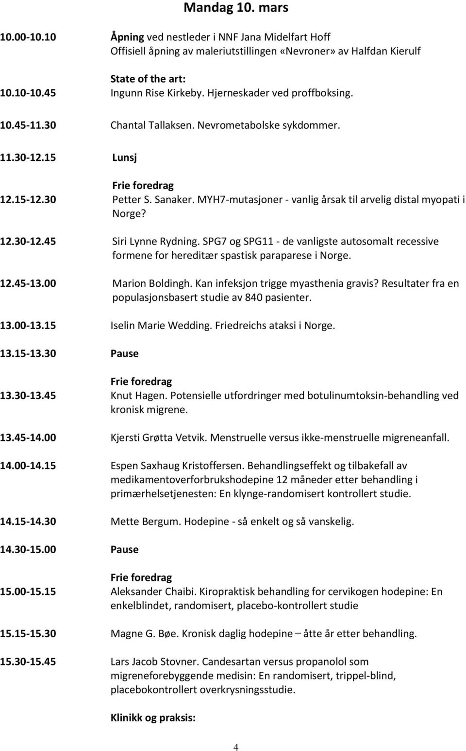 MYH7-mutasjoner - vanlig årsak til arvelig distal myopati i Norge? 12.30-12.45 Siri Lynne Rydning. SPG7 og SPG11 - de vanligste autosomalt recessive formene for hereditær spastisk paraparese i Norge.