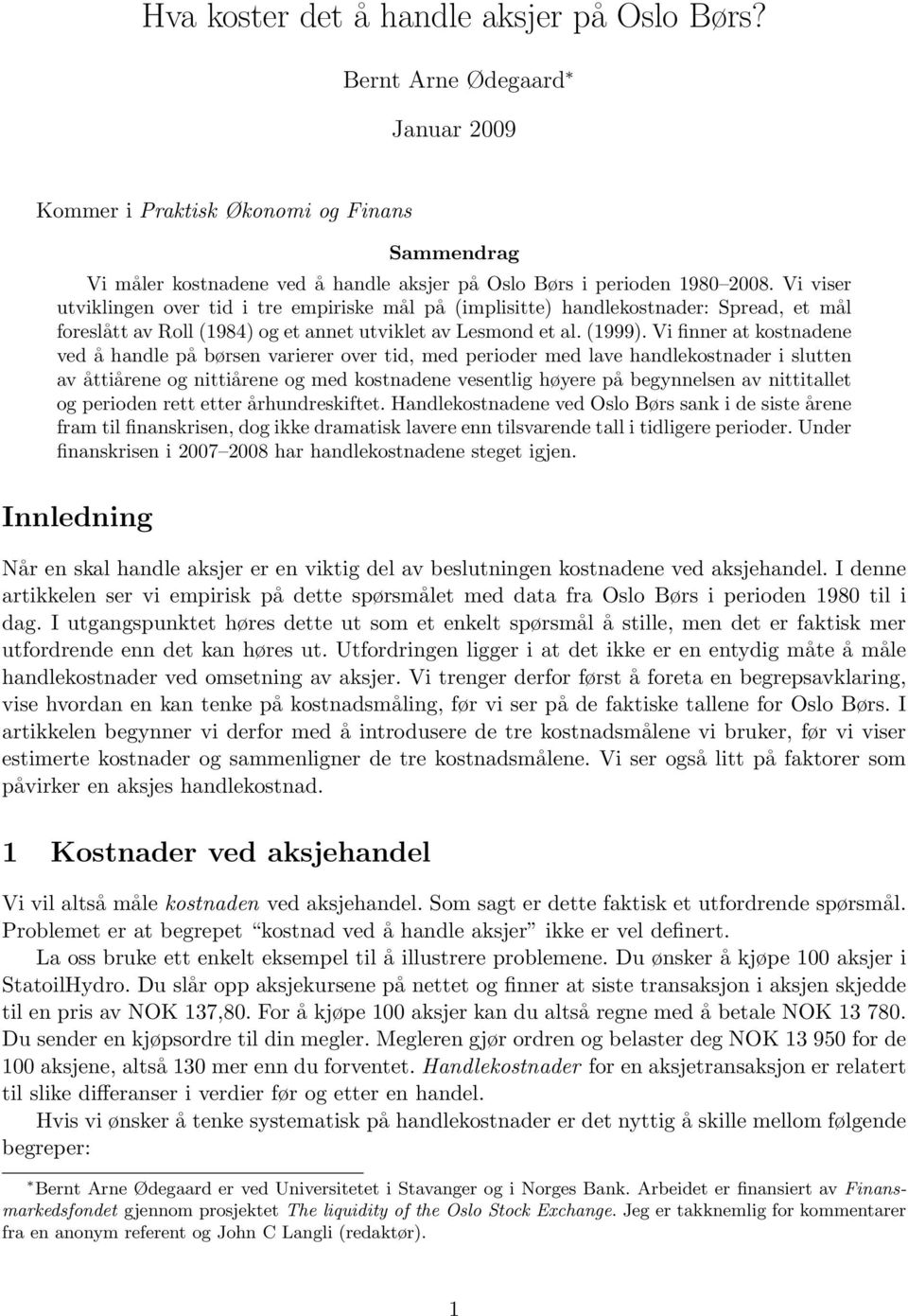 Vi finner at kostnadene ved å handle på børsen varierer over tid, med perioder med lave handlekostnader i slutten av åttiårene og nittiårene og med kostnadene vesentlig høyere på begynnelsen av