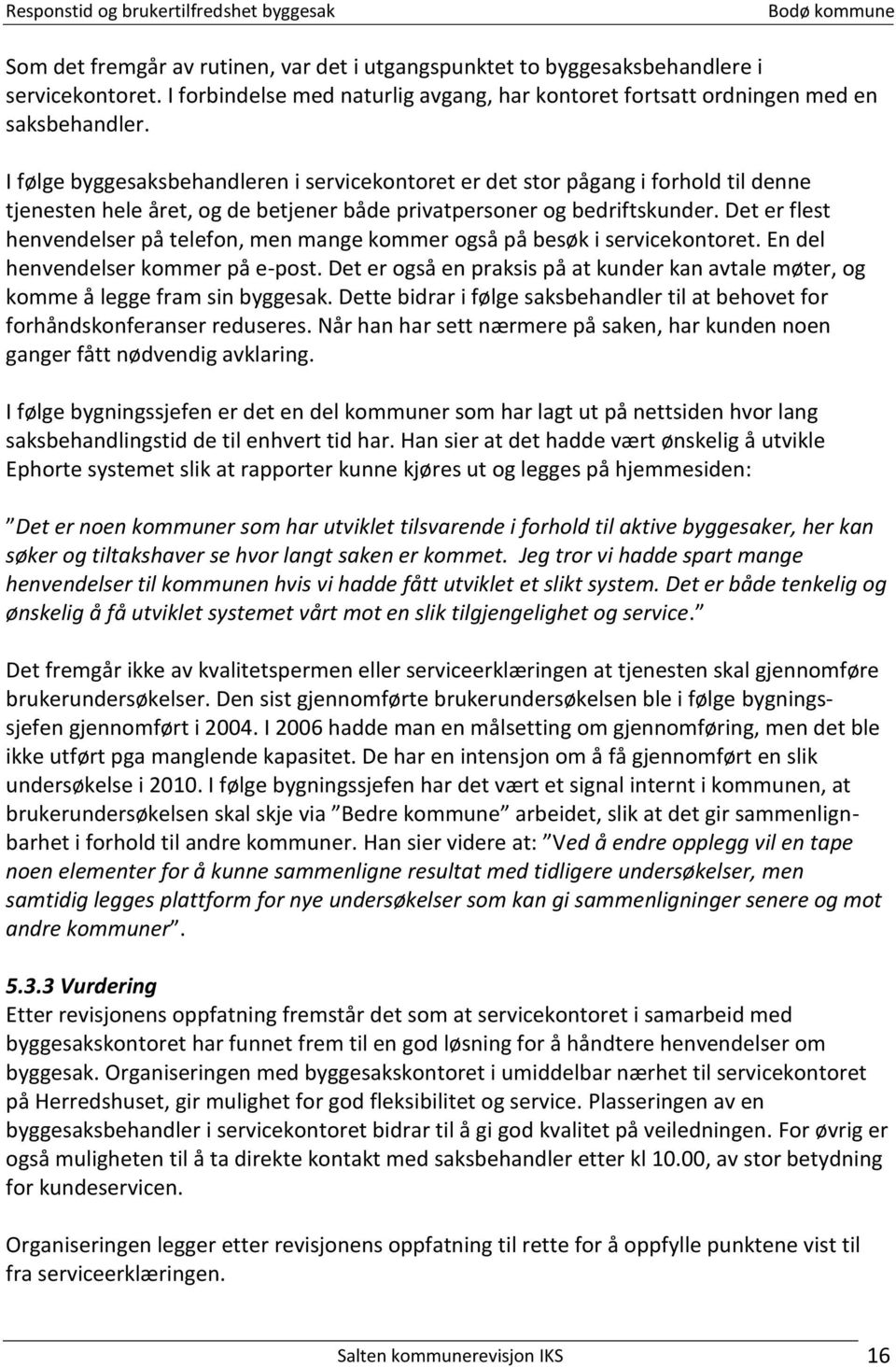 Det er flest henvendelser på telefon, men mange kommer også på besøk i servicekontoret. En del henvendelser kommer på e-post.