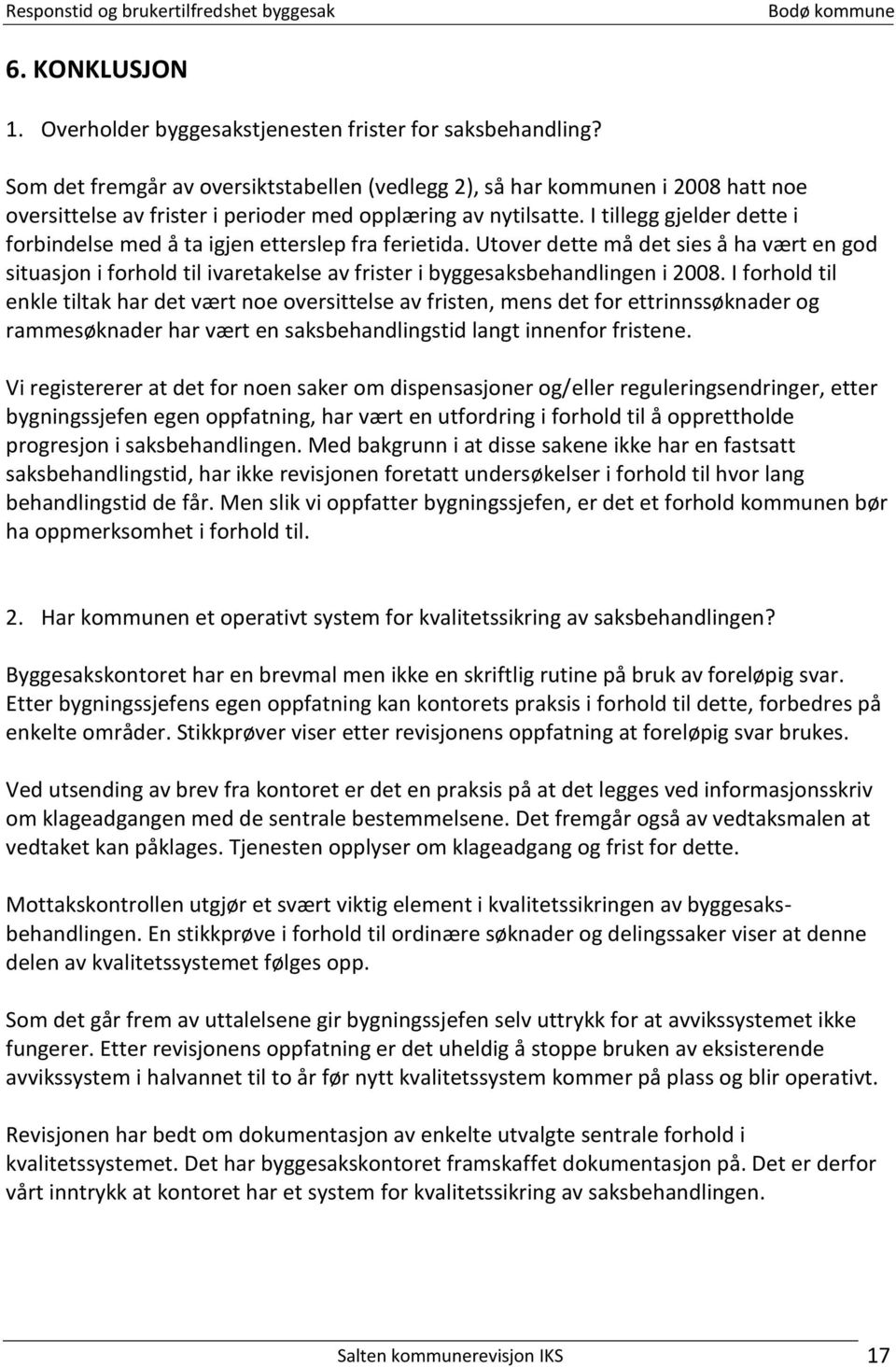 I tillegg gjelder dette i forbindelse med å ta igjen etterslep fra ferietida. Utover dette må det sies å ha vært en god situasjon i forhold til ivaretakelse av frister i byggesaksbehandlingen i 2008.