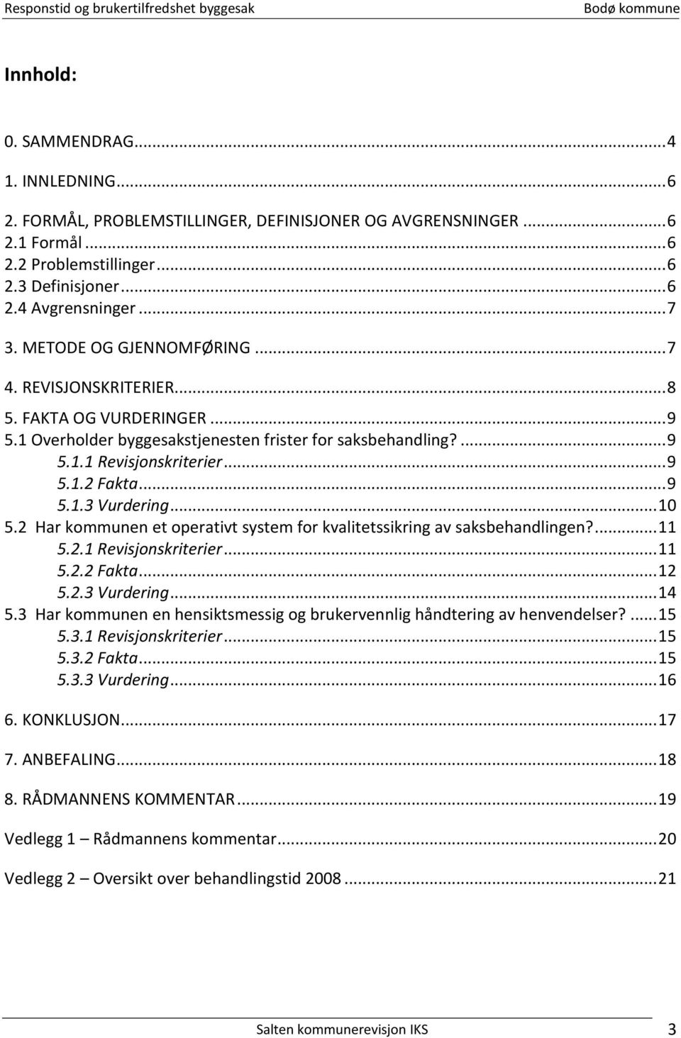 .. 10 5.2 Har kommunen et operativt system for kvalitetssikring av saksbehandlingen?... 11 5.2.1 Revisjonskriterier... 11 5.2.2 Fakta... 12 5.2.3 Vurdering... 14 5.