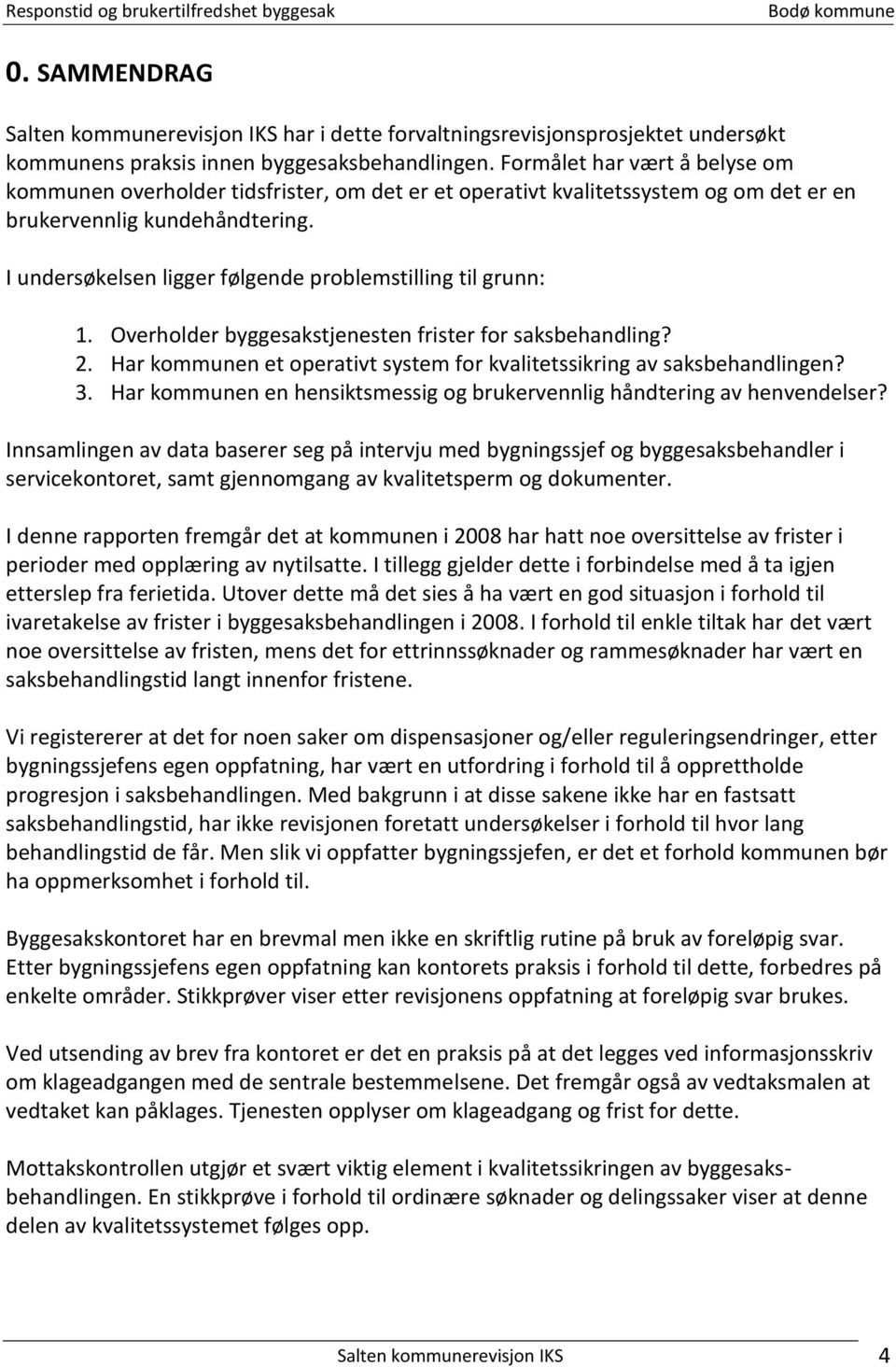 I undersøkelsen ligger følgende problemstilling til grunn: 1. Overholder byggesakstjenesten frister for saksbehandling? 2. Har kommunen et operativt system for kvalitetssikring av saksbehandlingen? 3.