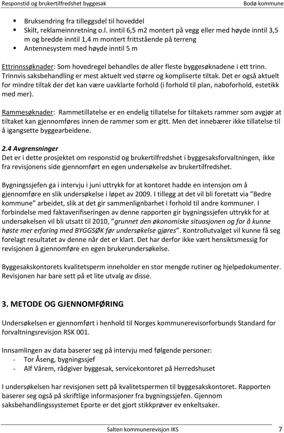 til hoveddel Skilt, reklameinnretning o.l. inntil 6,5 m2 montert på vegg eller med høyde inntil 3,5 m og bredde inntil 1,4 m montert frittstående på terreng Antennesystem med høyde inntil 5 m