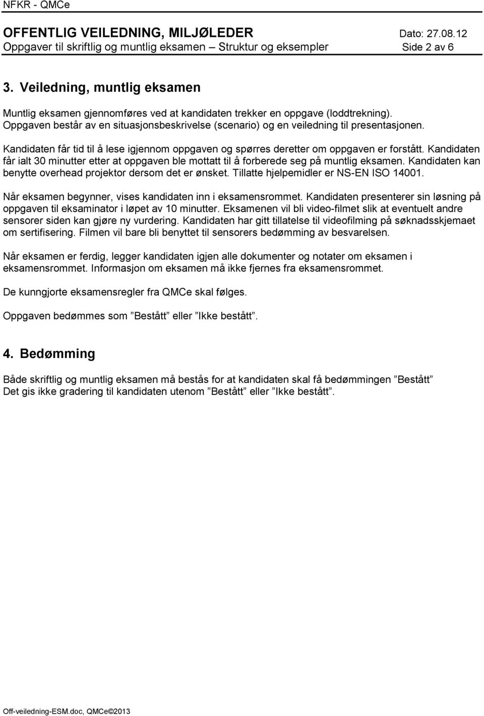 Kandidaten får ialt 30 minutter etter at oppgaven ble mottatt til å forberede seg på muntlig eksamen. Kandidaten kan benytte overhead projektor dersom det er ønsket.