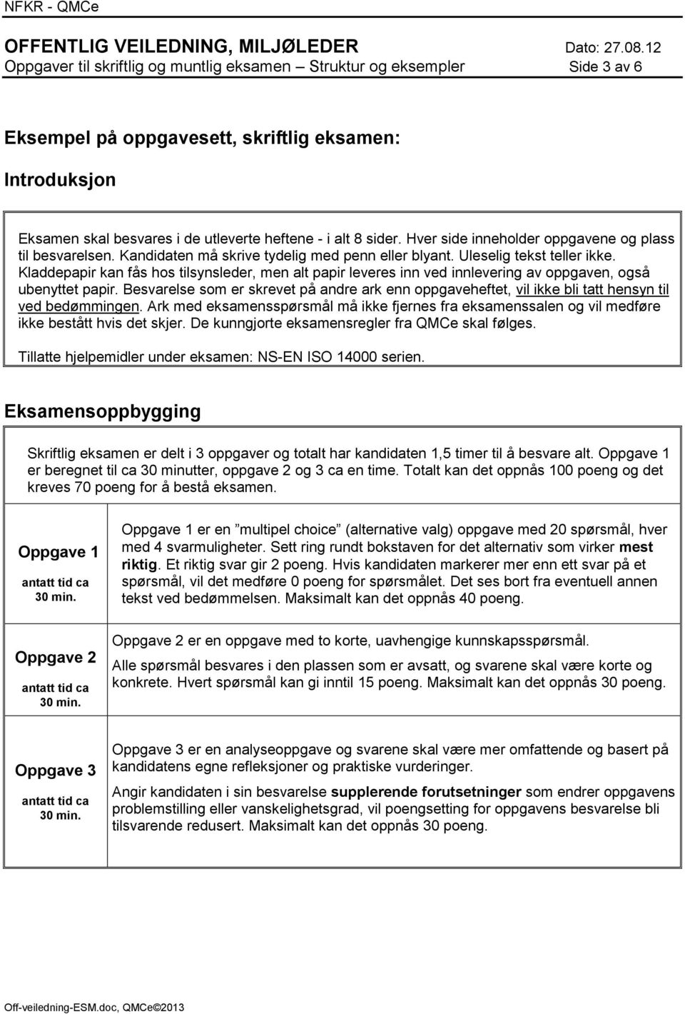 Kladdepapir kan fås hos tilsynsleder, men alt papir leveres inn ved innlevering av oppgaven, også ubenyttet papir.