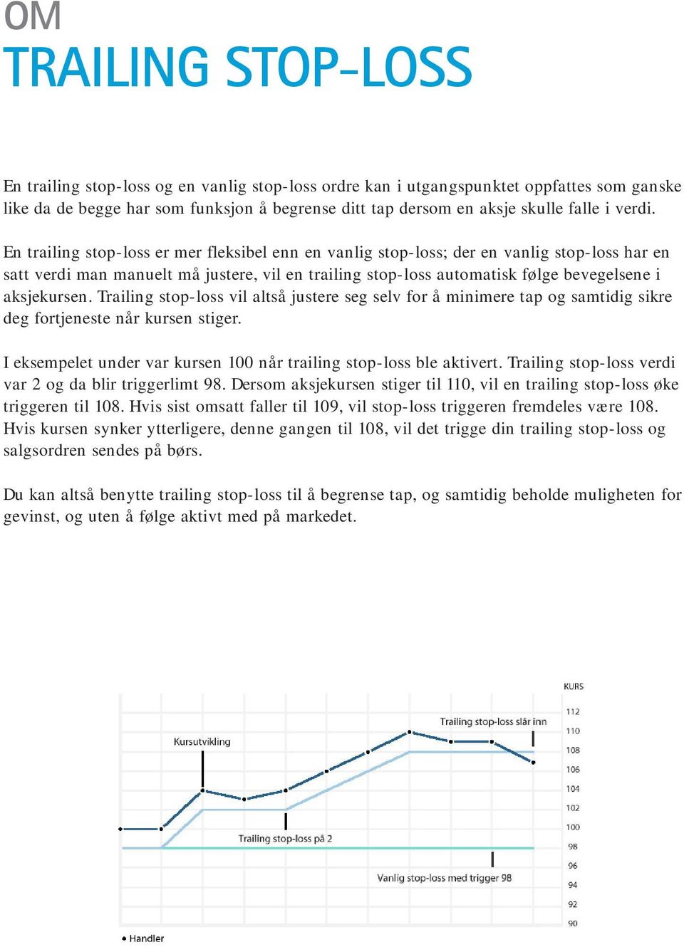 En trailing stop-loss er mer fleksibel enn en vanlig stop-loss; der en vanlig stop-loss har en satt verdi man manuelt må justere, vil en trailing stop-loss automatisk følge bevegelsene i aksjekursen.