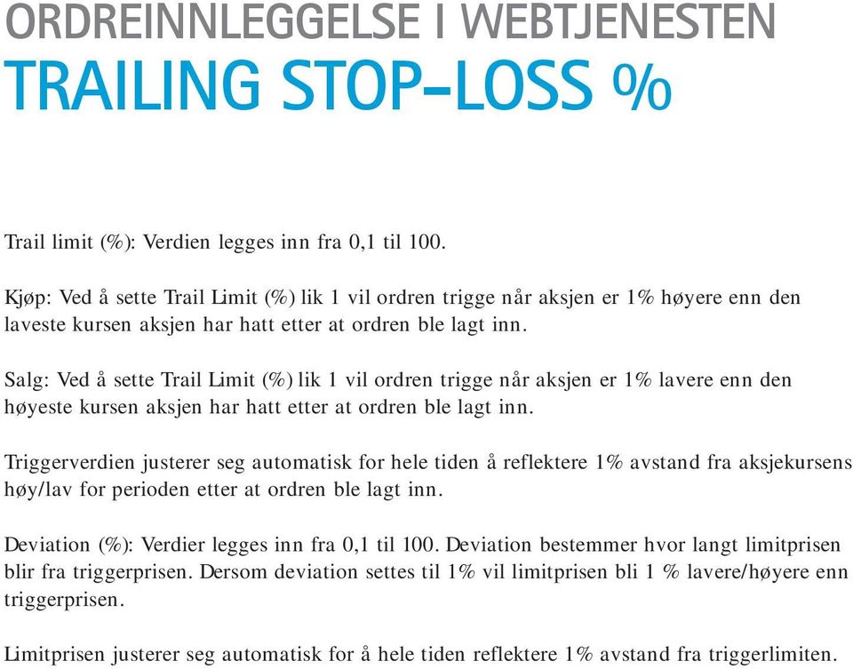 Salg: Ved å sette Trail Limit (%) lik 1 vil ordren trigge når aksjen er 1% lavere enn den høyeste kursen aksjen har hatt etter at ordren ble lagt inn.