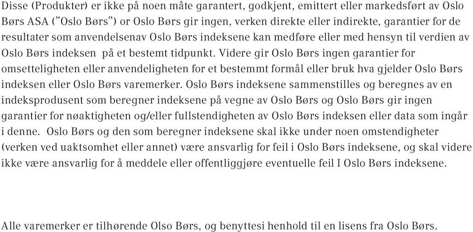Videre gir Oslo Børs ingen garantier for omsetteligheten eller anvendeligheten for et bestemmt formål eller bruk hva gjelder Oslo Børs indeksen eller Oslo Børs varemerker.