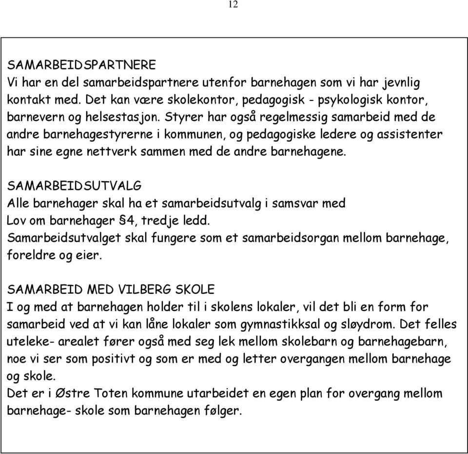 SAMARBEIDSUTVALG Alle barnehager skal ha et samarbeidsutvalg i samsvar med Lov om barnehager 4, tredje ledd. Samarbeidsutvalget skal fungere som et samarbeidsorgan mellom barnehage, foreldre og eier.