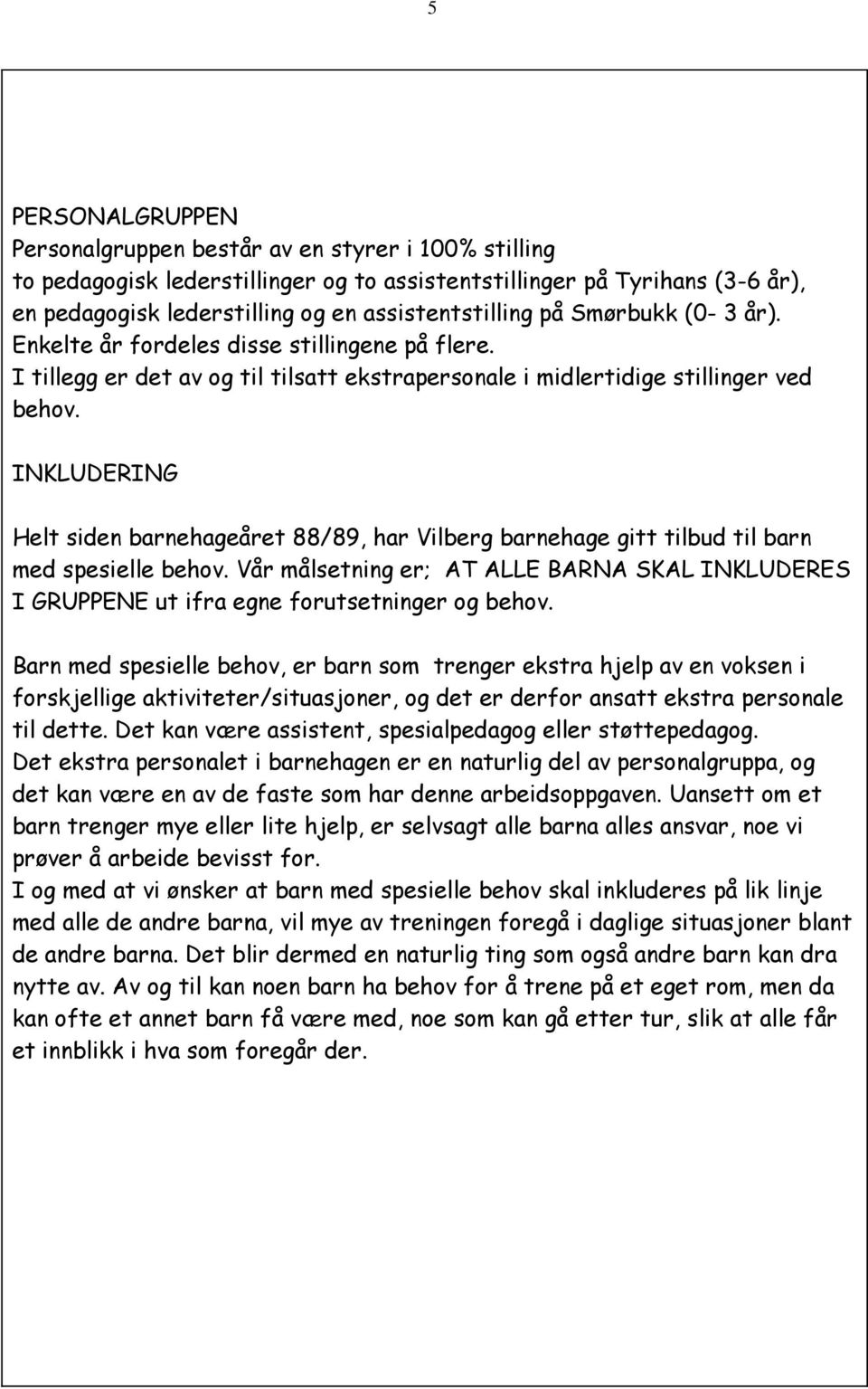 INKLUDERING Helt siden barnehageåret 88/89, har Vilberg barnehage gitt tilbud til barn med spesielle behov.