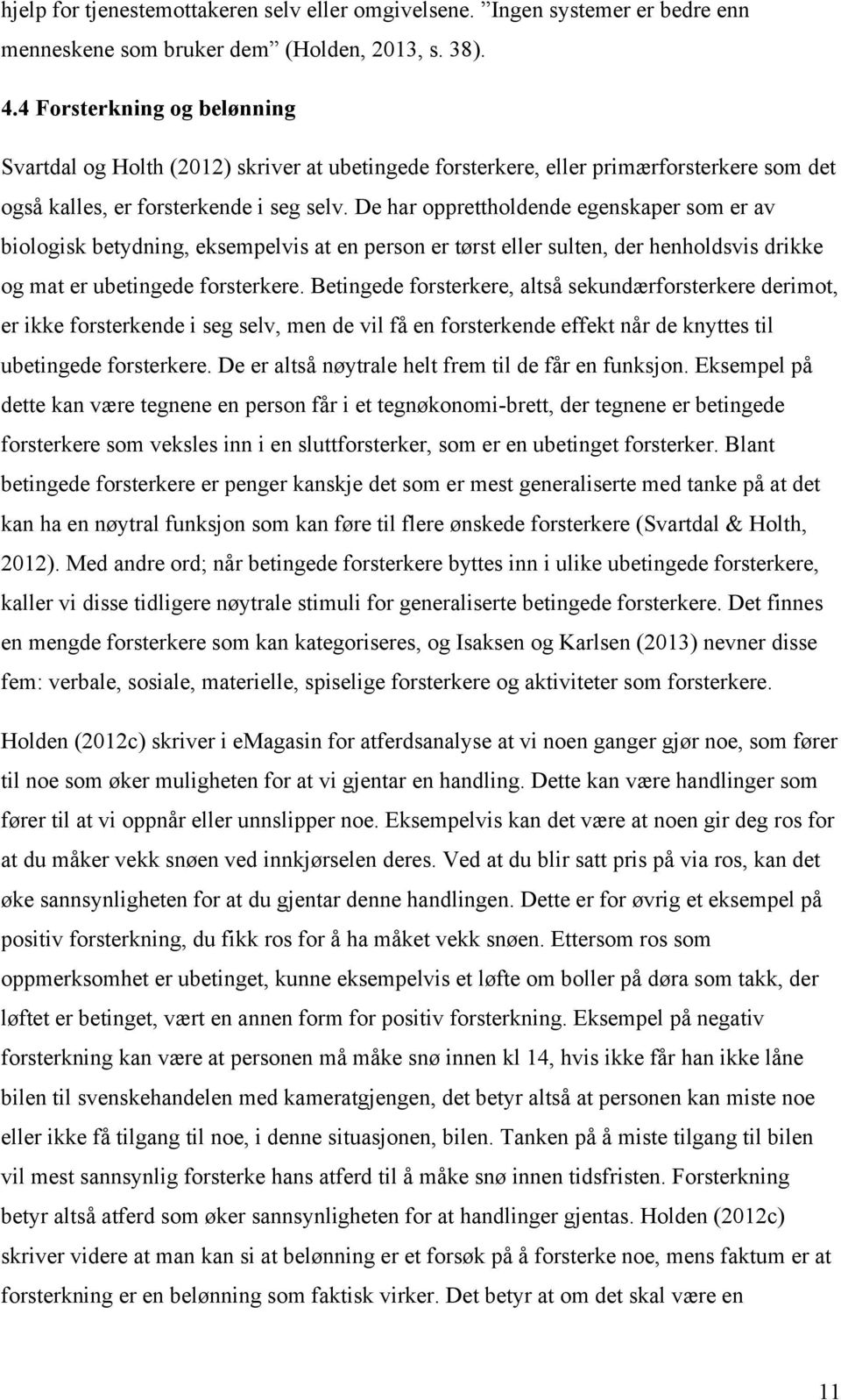 De har opprettholdende egenskaper som er av biologisk betydning, eksempelvis at en person er tørst eller sulten, der henholdsvis drikke og mat er ubetingede forsterkere.