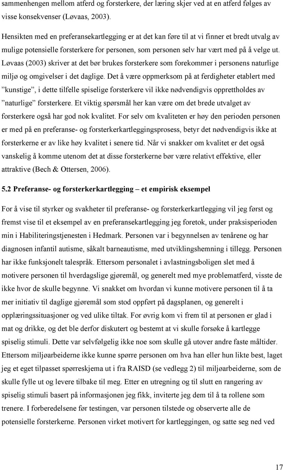 Løvaas (2003) skriver at det bør brukes forsterkere som forekommer i personens naturlige miljø og omgivelser i det daglige.