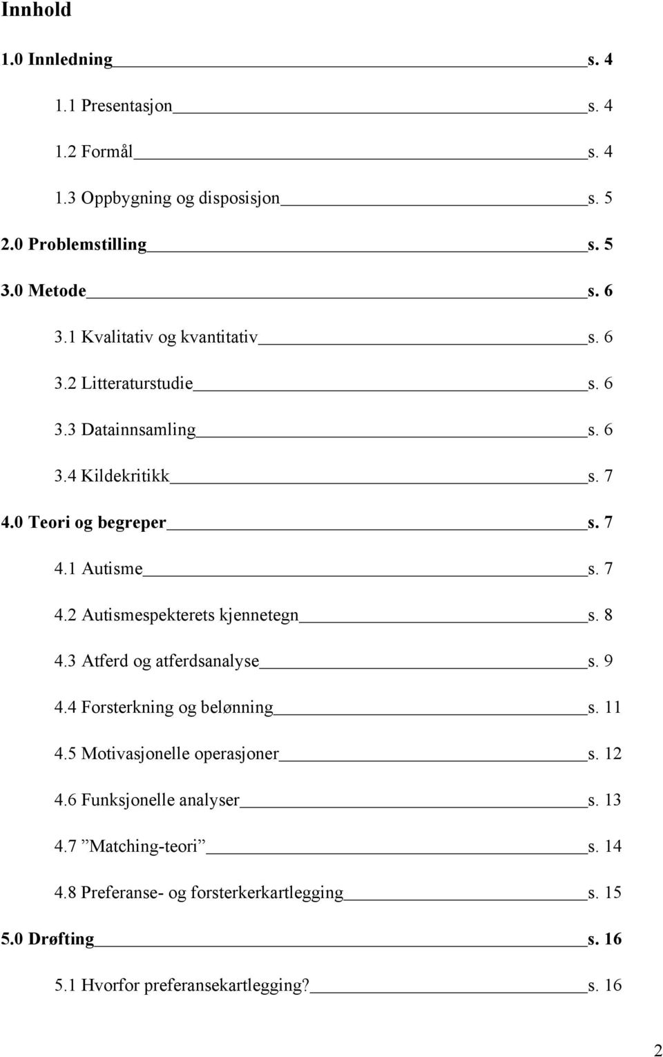 8 4.3 Atferd og atferdsanalyse s. 9 4.4 Forsterkning og belønning s. 11 4.5 Motivasjonelle operasjoner s. 12 4.6 Funksjonelle analyser s. 13 4.