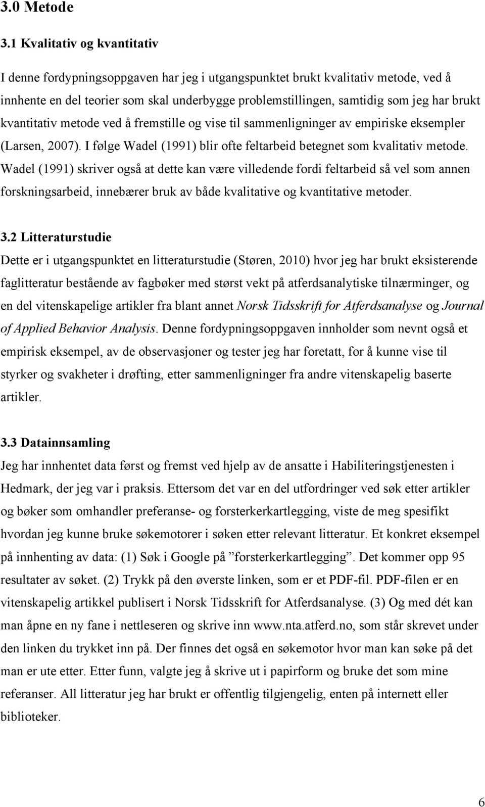 brukt kvantitativ metode ved å fremstille og vise til sammenligninger av empiriske eksempler (Larsen, 2007). I følge Wadel (1991) blir ofte feltarbeid betegnet som kvalitativ metode.