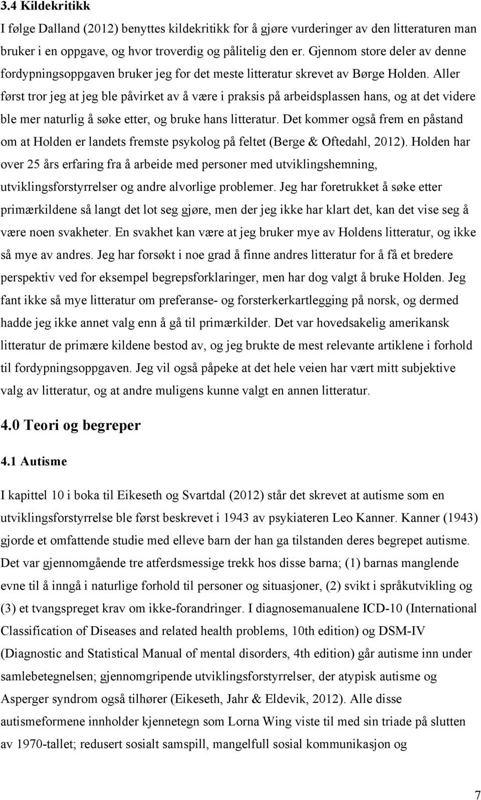 Aller først tror jeg at jeg ble påvirket av å være i praksis på arbeidsplassen hans, og at det videre ble mer naturlig å søke etter, og bruke hans litteratur.