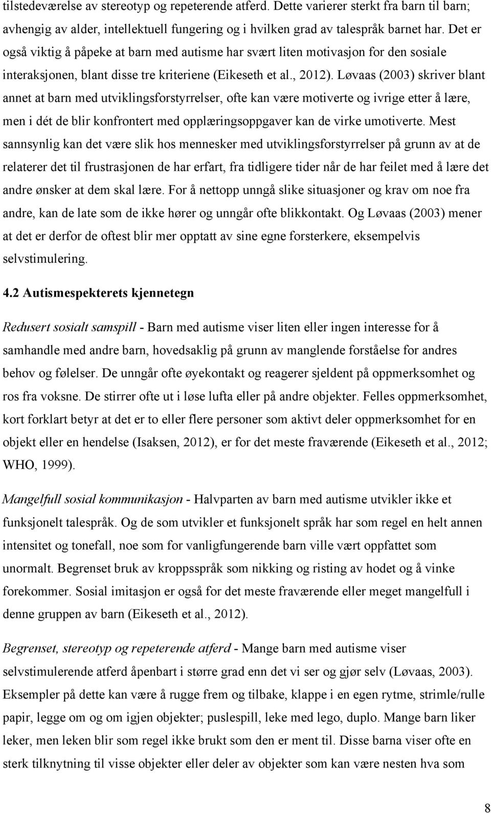 Løvaas (2003) skriver blant annet at barn med utviklingsforstyrrelser, ofte kan være motiverte og ivrige etter å lære, men i dét de blir konfrontert med opplæringsoppgaver kan de virke umotiverte.