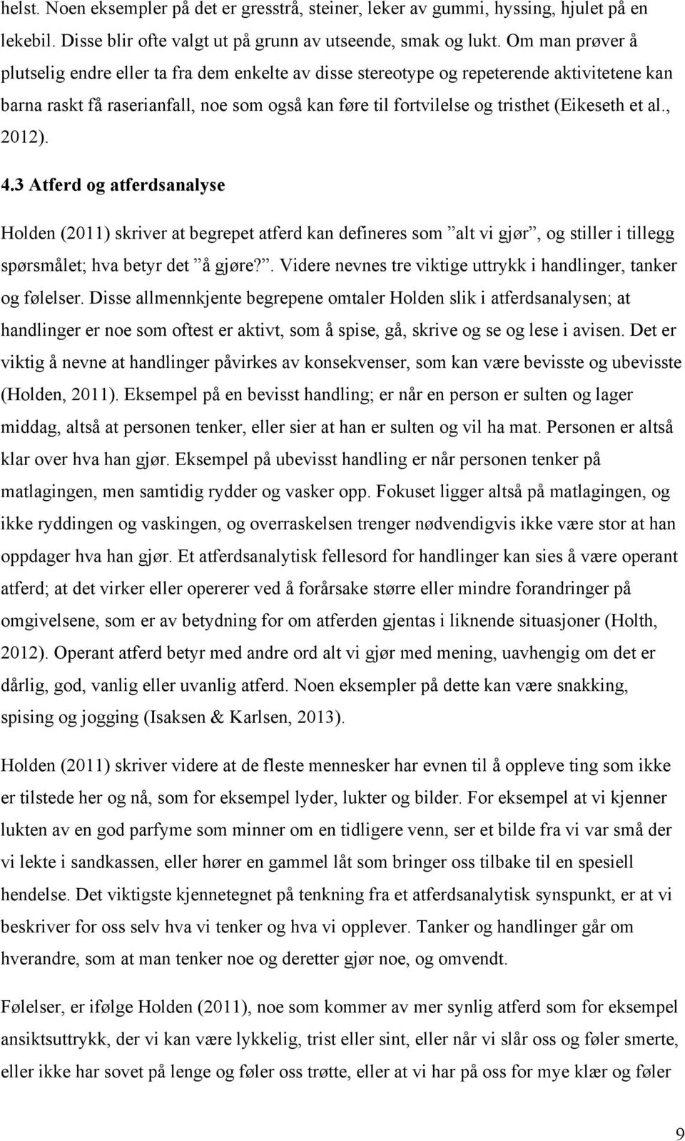 et al., 2012). 4.3 Atferd og atferdsanalyse Holden (2011) skriver at begrepet atferd kan defineres som alt vi gjør, og stiller i tillegg spørsmålet; hva betyr det å gjøre?