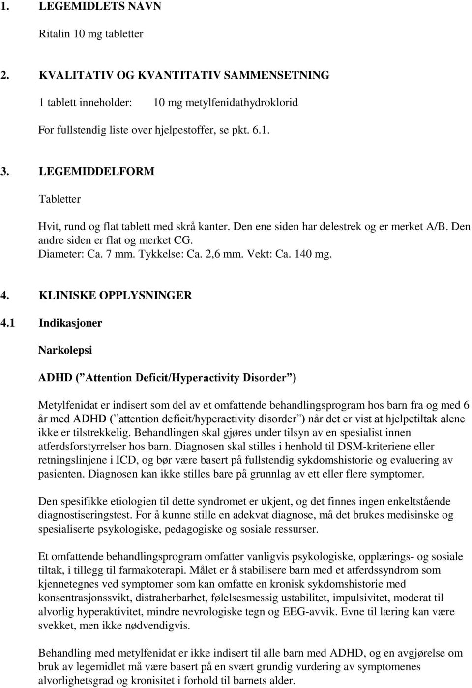 Vekt: Ca. 140 mg. 4. KLINISKE OPPLYSNINGER 4.