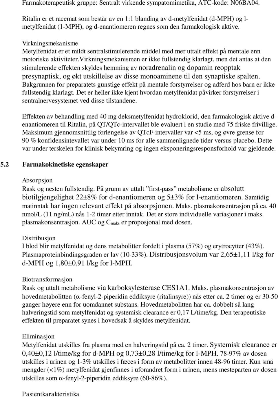 Virkningsmekanisme Metylfenidat er et mildt sentralstimulerende middel med mer uttalt effekt på mentale enn motoriske aktiviteter.