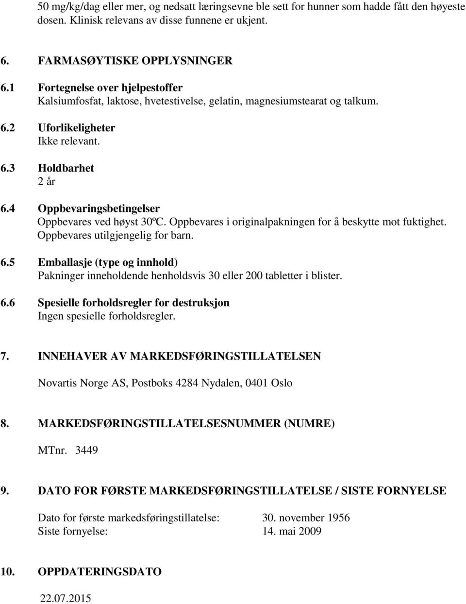 4 Oppbevaringsbetingelser Oppbevares ved høyst 30ºC. Oppbevares i originalpakningen for å beskytte mot fuktighet. Oppbevares utilgjengelig for barn. 6.