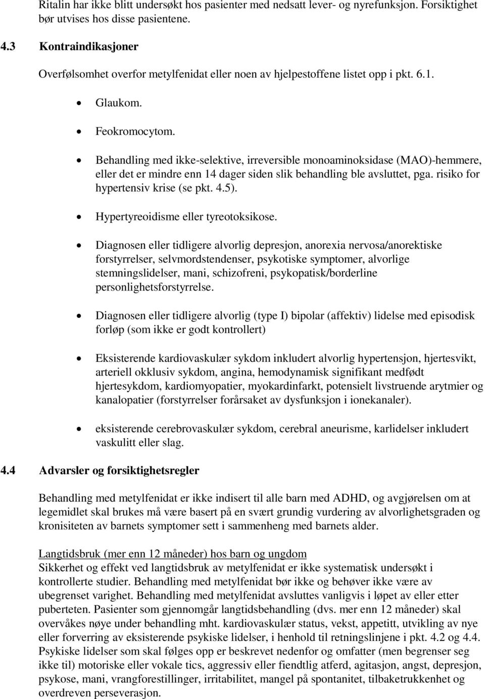 Behandling med ikke-selektive, irreversible monoaminoksidase (MAO)-hemmere, eller det er mindre enn 14 dager siden slik behandling ble avsluttet, pga. risiko for hypertensiv krise (se pkt. 4.5).