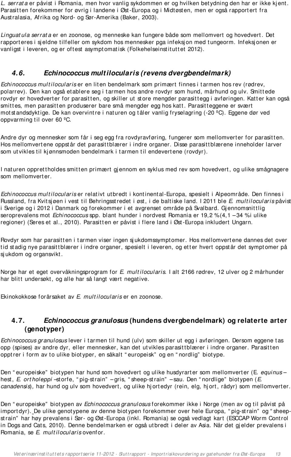 Linguatula serrata er en zoonose, og menneske kan fungere både som mellomvert og hovedvert. Det rapporteres i sjeldne tilfeller om sykdom hos mennesker pga infeksjon med tungeorm.