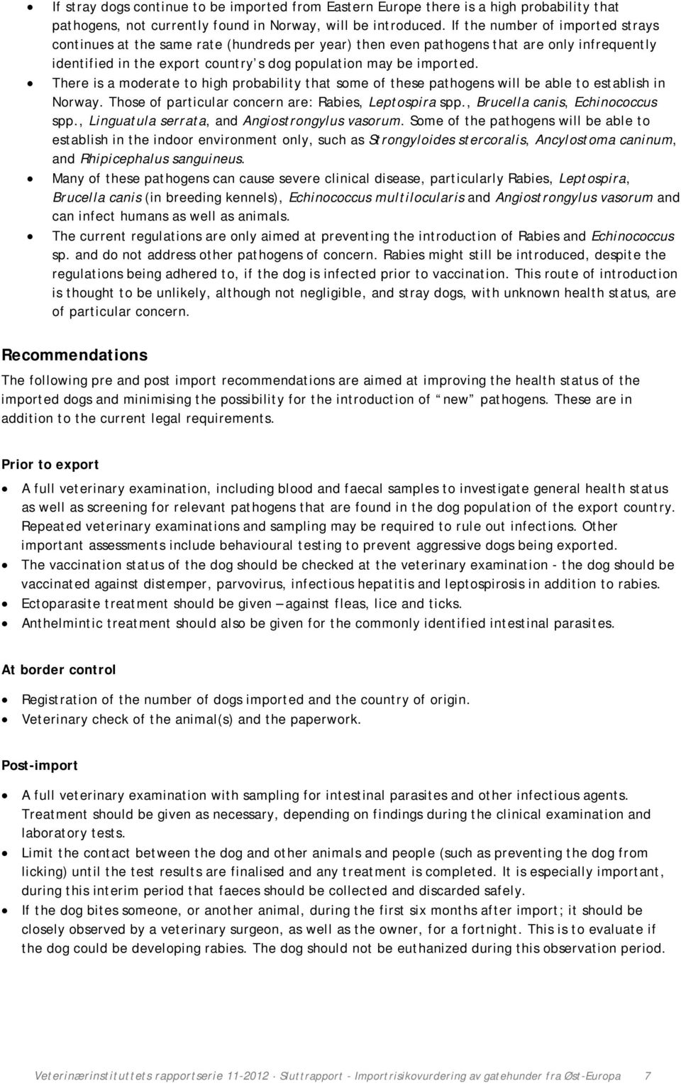 There is a moderate to high probability that some of these pathogens will be able to establish in Norway. Those of particular concern are: Rabies, Leptospira spp., Brucella canis, Echinococcus spp.