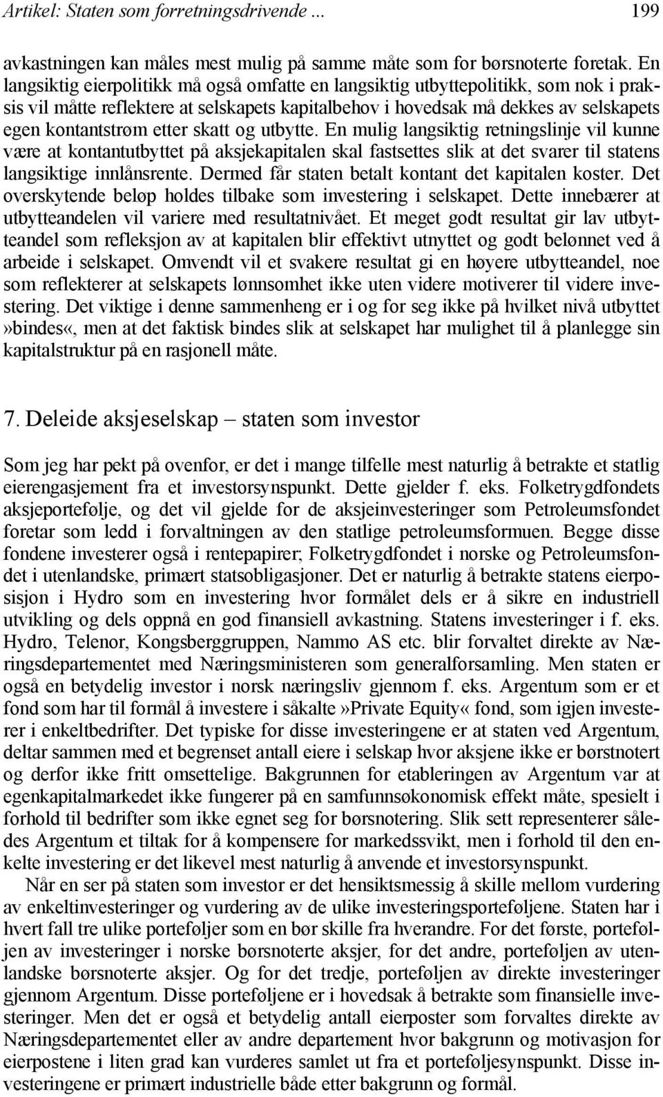 skatt og utbytte. En mulig langsiktig retningslinje vil kunne være at kontantutbyttet på aksjekapitalen skal fastsettes slik at det svarer til statens langsiktige innlånsrente.