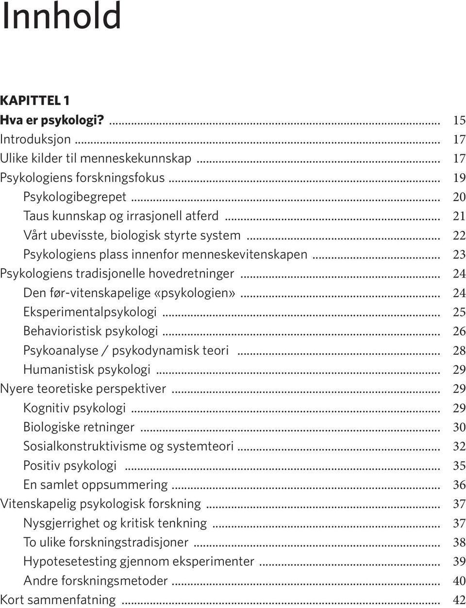 .. 24 Eksperimentalpsykologi... 25 Behavioristisk psykologi... 26 Psykoanalyse / psykodynamisk teori... 28 Humanistisk psykologi... 29 Nyere teoretiske perspektiver... 29 Kognitiv psykologi.