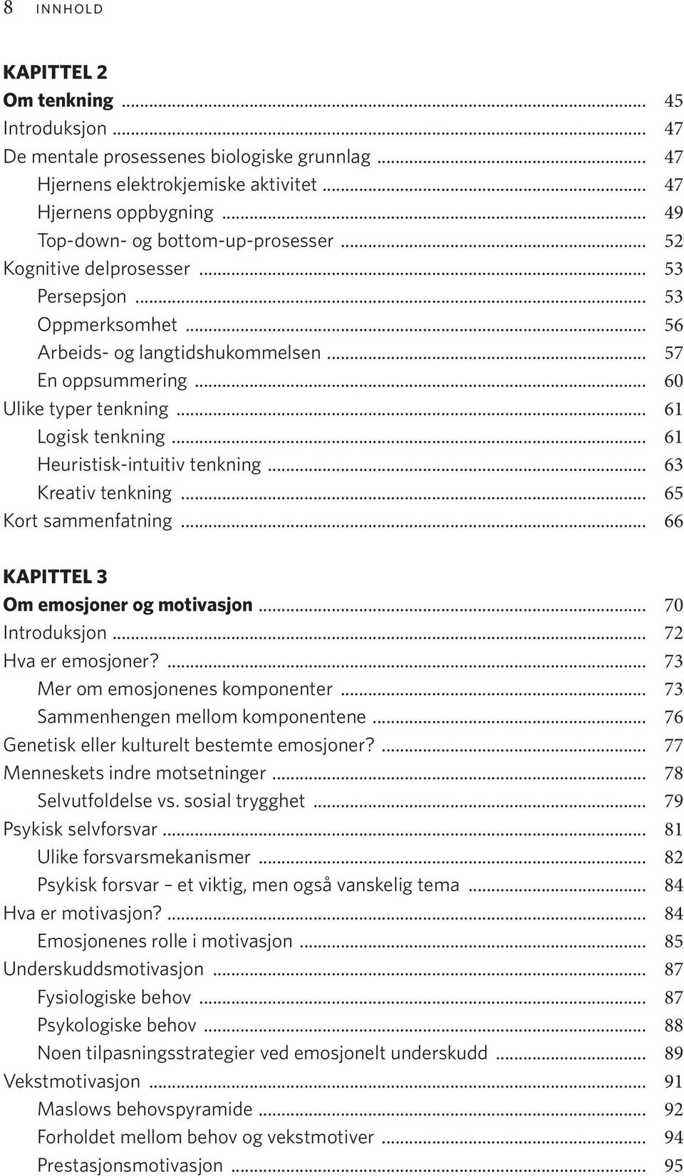 .. 61 Logisk tenkning... 61 Heuristisk-intuitiv tenkning... 63 Kreativ tenkning... 65 Kort sammenfatning... 66 KAPITTEL 3 Om emosjoner og motivasjon... 70 Introduksjon... 72 Hva er emosjoner?